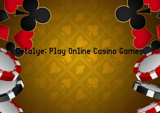 Detalye: Play Online Casino Games